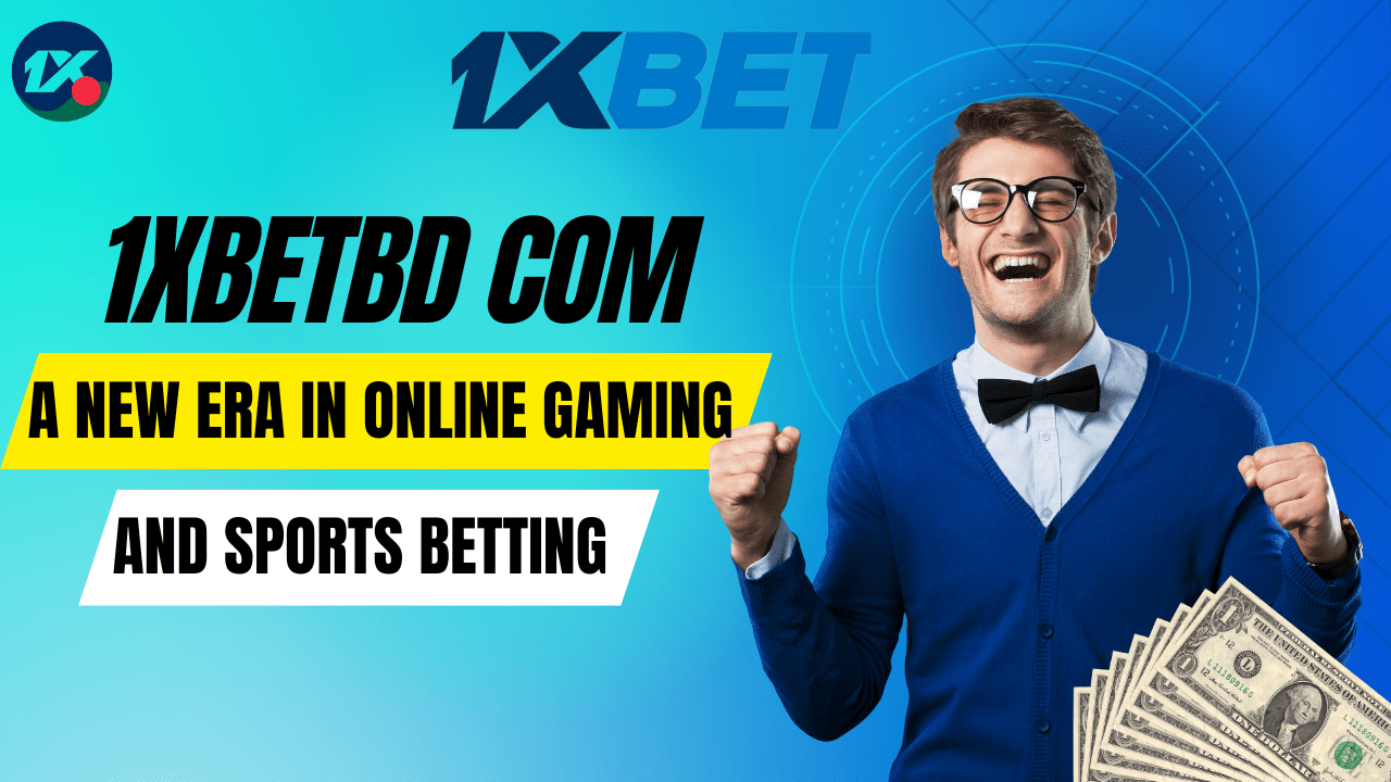 1xbetbd com:A New Era in Online Gaming and Sports Betting